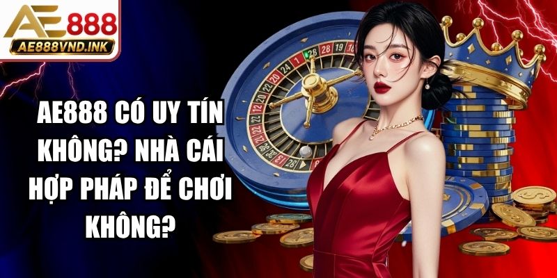 AE888 Có Uy Tín Không