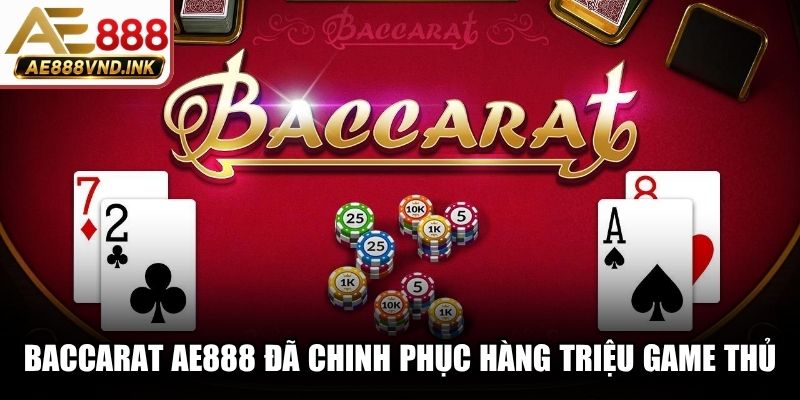 Baccarat AE888 đã chinh phục hàng triệu game thủ trực tuyến