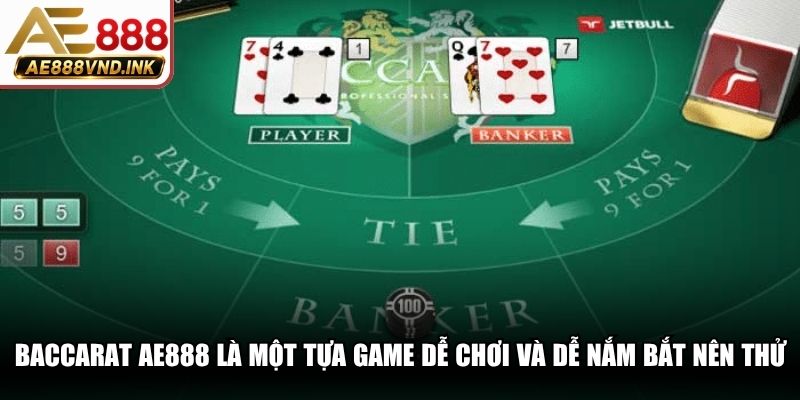 Baccarat AE888 là một tựa game dễ chơi và dễ nắm bắt nên thử