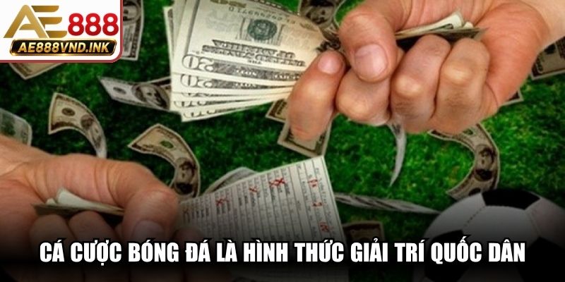 Cá cược bóng đá là hình thức giải trí quốc dân cực kỳ cuốn hút