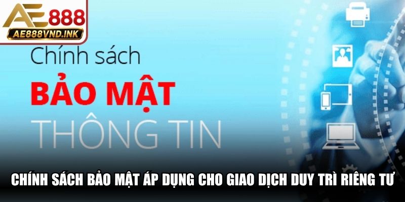 Chính sách bảo mật áp dụng cho giao dịch AE888 duy trì riêng tư