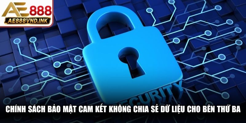 Chính sách bảo mật cam kết không chia sẻ bất kỳ dữ liệu cho bên thứ ba