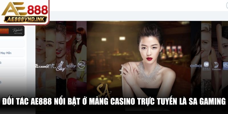 Đối tác AE888 nổi bật ở mảng casino trực tuyến chính là SA Gaming