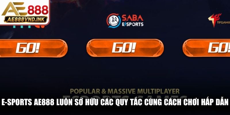 E-Sports AE888 luôn sở hữu các quy tắc cùng cách chơi hấp dẫn