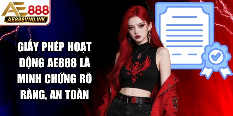 Giấy phép hoạt động AE888 là minh chứng rõ ràng và an toàn