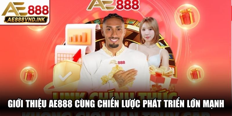 Giới thiệu AE888 cùng chiến lược phát triển lớn mạnh, toàn diện nhất
