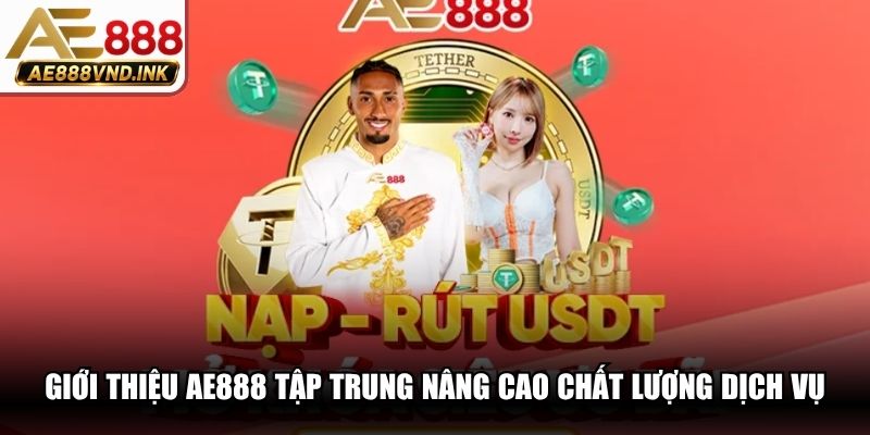 Giới thiệu AE888 tập trung nâng cao chất lượng dịch vụ trọn vẹn nhất
