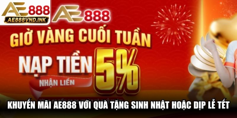 Khuyến mãi AE888 với quà tặng sinh nhật hoặc dịp lễ Tết độc đáo