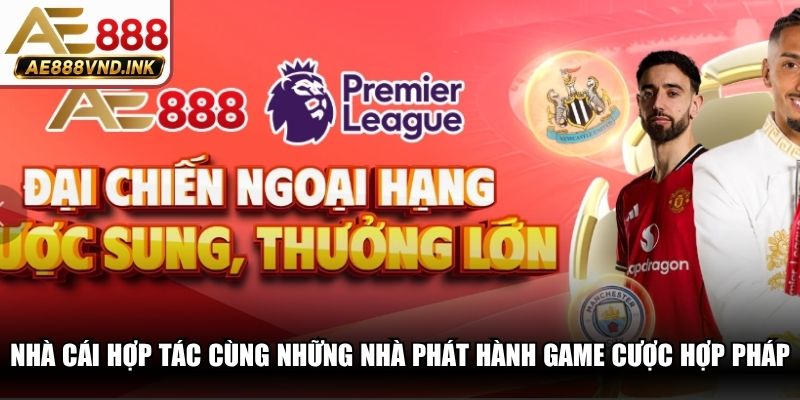 Nhà cái hợp tác cùng những nhà phát hành game cược hợp pháp