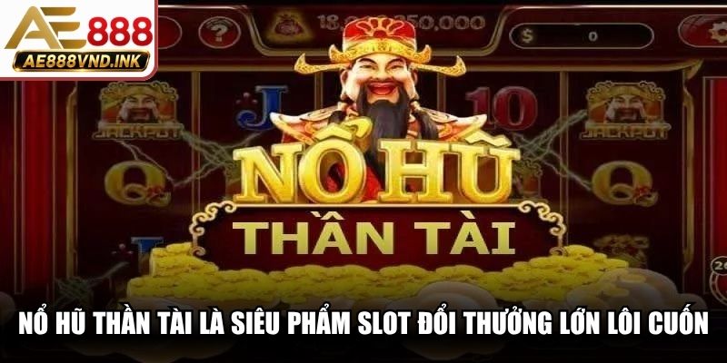 Nổ hũ Thần Tài là siêu phẩm slot đổi thưởng lớn lôi cuốn, hấp dẫn