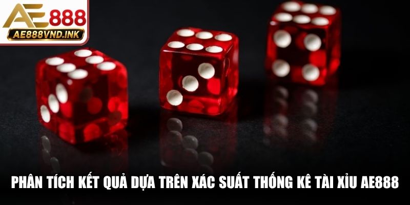 Phân tích kết quả dựa trên xác suất thống kê Tài Xỉu AE888 hiệu quả