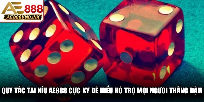 Quy tắc Tài Xỉu AE888 cực kỳ dễ hiểu, hỗ trợ mọi người thắng đậm
