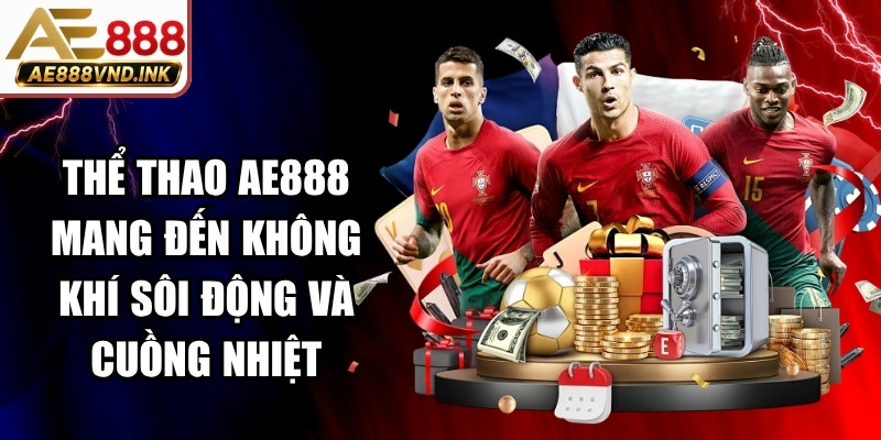 Thể thao AE888 mang đến không khí sôi động và cuồng nhiệt
