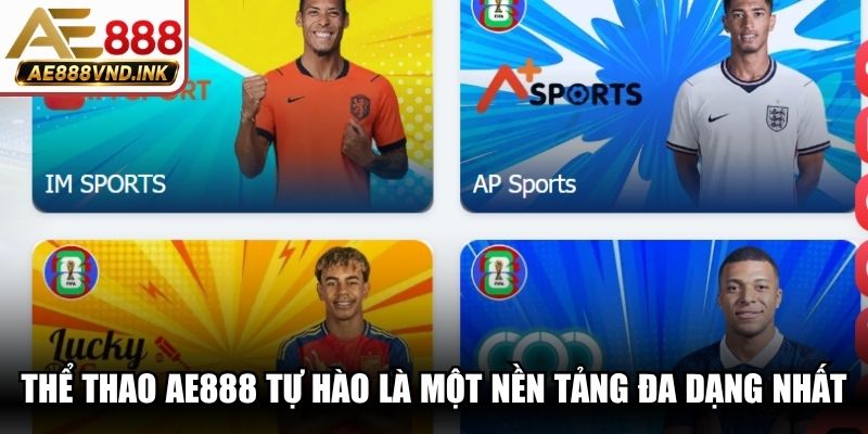 Thể thao AE888 tự hào là một trong những nền tảng đa dạng nhất