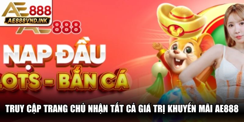 Truy cập trang chủ chính để nhận tất cả giá trị khuyến mãi AE888