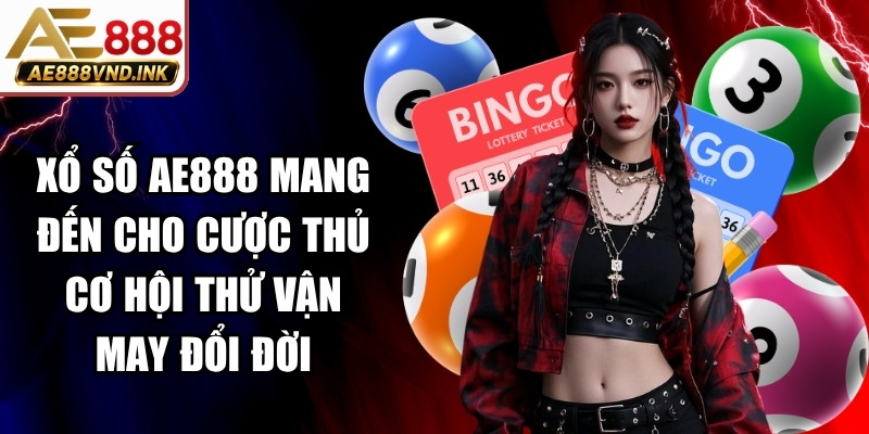Xổ số AE888 mang đến cho cược thủ cơ hội thử vận may đổi đời